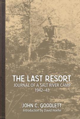 Full Download The Last Resort: Journal of a Salt River Camp 1942-43 - John C. Goodlett file in ePub