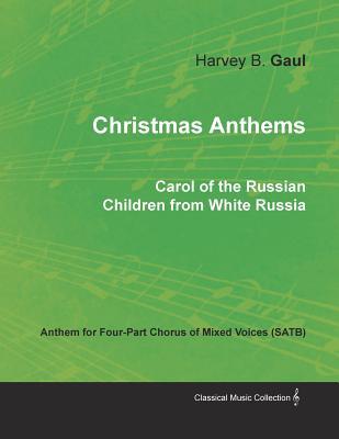 Full Download Christmas Anthems - Carol of the Russian Children from White Russia - Anthem for Four-Part Chorus of Mixed Voices (SATB) - Harvey B Gaul file in PDF