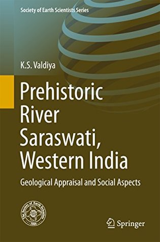 Full Download Prehistoric River Saraswati, Western India: Geological Appraisal and Social Aspects (Society of Earth Scientists Series) - K S Valdiya | PDF