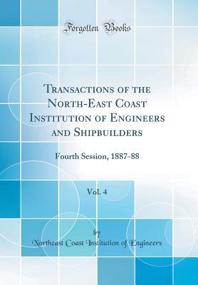 Read Transactions of the North-East Coast Institution of Engineers and Shipbuilders, Vol. 4: Fourth Session, 1887-88 (Classic Reprint) - Northeast Coast Institution O Engineers file in PDF