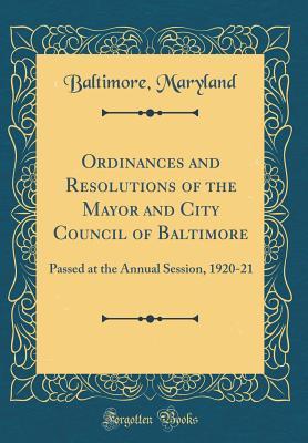 Download Ordinances and Resolutions of the Mayor and City Council of Baltimore: Passed at the Annual Session, 1920-21 (Classic Reprint) - Baltimore Maryland file in ePub