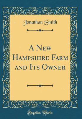 Full Download A New Hampshire Farm and Its Owner (Classic Reprint) - Jonathan Smith | ePub