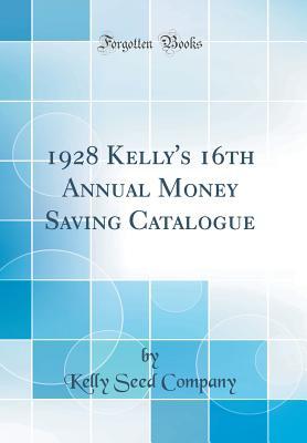 Read Online 1928 Kelly's 16th Annual Money Saving Catalogue (Classic Reprint) - Kelly Seed Company | PDF
