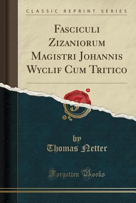 Read Online Fasciculi Zizaniorum Magistri Johannis Wyclif Cum Tritico (Classic Reprint) - Thomas Netter file in ePub