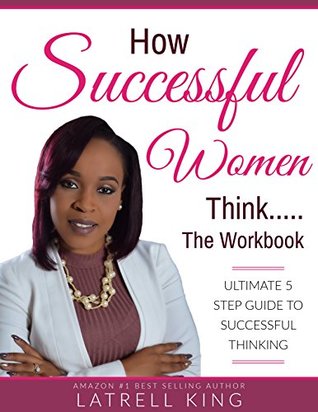Full Download How Successful Women Think Workbook: The Ultimate 5 Step Guide to Successful Thinking - Latrell King file in PDF