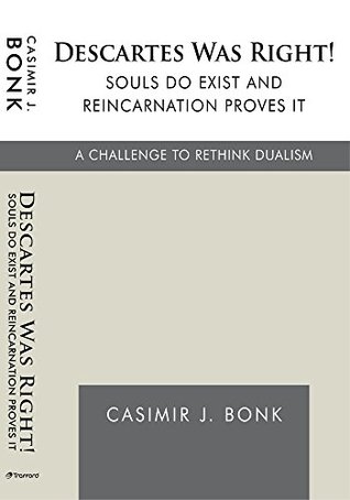 Download Descartes Was Right! Souls Do Exist and Reincarnation Proves It: A Challenge to Rethink Dualism - Casimir J. Bonk | ePub