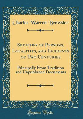 Full Download Sketches of Persons, Localities, and Incidents of Two Centuries: Principally from Tradition and Unpublished Documents (Classic Reprint) - Charles Warren Brewster file in ePub