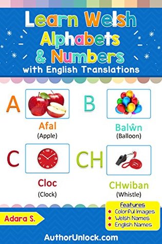 Full Download Learn Welsh Alphabets & Numbers: Colorful Pictures & English Translations (Welsh for Kids Book 1) - Adara S. file in ePub
