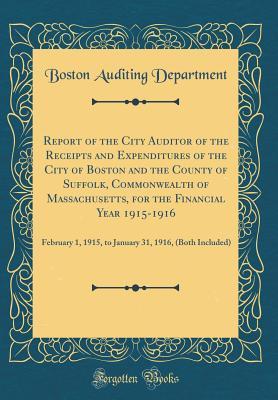 Full Download Report of the City Auditor of the Receipts and Expenditures of the City of Boston and the County of Suffolk, Commonwealth of Massachusetts, for the Financial Year 1915-1916: February 1, 1915, to January 31, 1916, (Both Included) (Classic Reprint) - Boston Auditing Department | ePub