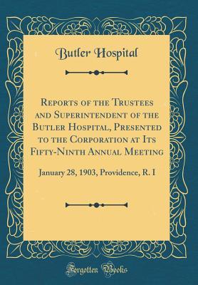Read Reports of the Trustees and Superintendent of the Butler Hospital, Presented to the Corporation at Its Fifty-Ninth Annual Meeting: January 28, 1903, Providence, R. I (Classic Reprint) - Butler Hospital | ePub