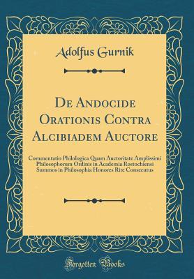 Read de Andocide Orationis Contra Alcibiadem Auctore: Commentatio Philologica Quam Auctoritate Amplissimi Philosophorum Ordinis in Academia Rostochiensi Summos in Philosophia Honores Rite Consecutus (Classic Reprint) - Adolfus Gurnik | ePub