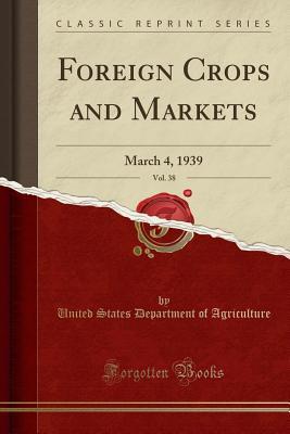 Full Download Foreign Crops and Markets, Vol. 38: March 4, 1939 (Classic Reprint) - U.S. Department of Agriculture file in PDF