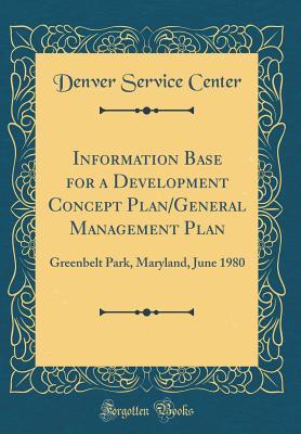 Full Download Information Base for a Development Concept Plan/General Management Plan: Greenbelt Park, Maryland, June 1980 (Classic Reprint) - Denver Service Center | PDF