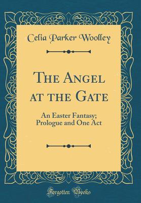 Download The Angel at the Gate: An Easter Fantasy; Prologue and One Act (Classic Reprint) - Celia Parker Woolley file in PDF