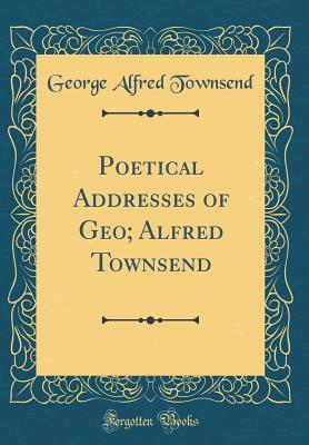 Full Download Poetical Addresses of Geo; Alfred Townsend (Classic Reprint) - George Alfred Townsend file in ePub