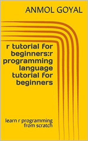 Read r tutorial for beginners:r programming language tutorial for beginners: learn r programming from scratch - Anmol Goyal | ePub