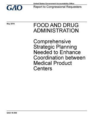 Full Download Food and Drug Administration: Comprehensive Strategic Planning Needed to Enhance Coordination Between Medical Product Centers - U.S. Government Accountability Office file in PDF