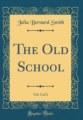Read Online The Old School, Vol. 2 of 2 (Classic Reprint) - Julia Bernard Smith | PDF