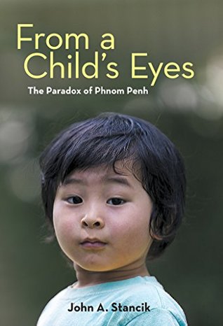 Full Download From a Childs Eyes: The Paradox of Phnom Penh - John A. Stancik | ePub