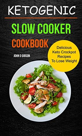 Download Ketogenic Slow Cooker Cookbook: Delicious Keto Crockpot Recipes To Lose Weight - John D Gibson | ePub