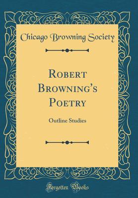 Full Download Robert Browning's Poetry: Outline Studies (Classic Reprint) - Chicago Browning Society | PDF