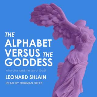 Full Download The Alphabet Versus the Goddess: The Conflict Between Word and Image - Leonard Shlain file in ePub