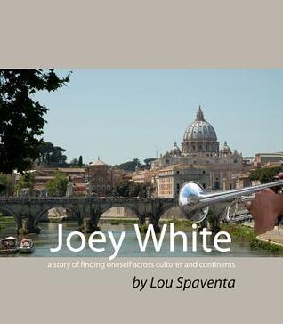 Read Online Joey White: A Story of Finding Oneself Across Cultures and Continents - Louis J. Spaventa | PDF