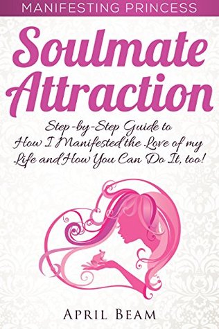 Read Manifesting Princess - Soulmate Attraction: A Step-by-Step Guide to How I Manifested the Love of My Life and How You Can Do It, Too! - April Beam | ePub