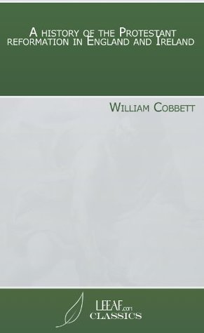 Read A history of the Protestant reformation in England and Ireland - William Cobbett file in ePub