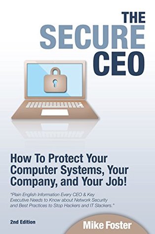 Read Online The Secure CEO: How to Protect Your Computer Systems, Your Company, and Your Job - Mike Foster file in PDF