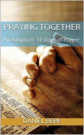 Read Online Praying Together: An Adaption: 31 Days of Prayer - Daniel Berk file in PDF