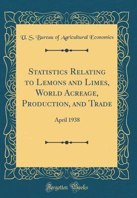 Download Statistics Relating to Lemons and Limes, World Acreage, Production, and Trade: April 1938 (Classic Reprint) - U.S. Bureau of Agricultural Economics | ePub