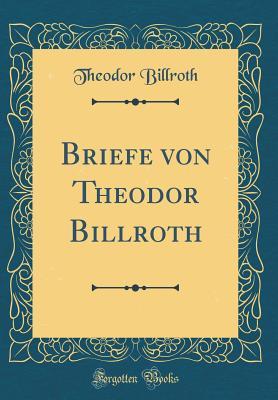 Read Briefe Von Theodor Billroth (Classic Reprint) - Theodor Billroth | PDF