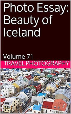 Full Download Photo Essay: Beauty of Iceland: Volume 71 (Travel Photo Essays) - Travel Photography | PDF