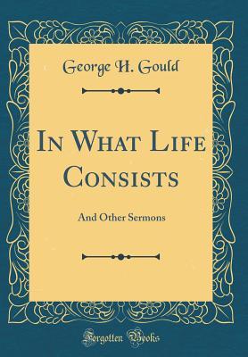 Download In What Life Consists: And Other Sermons (Classic Reprint) - George H Gould | PDF