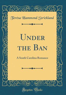 Read Under the Ban: A South Carolina Romance (Classic Reprint) - Teresa Hammond Strickland file in PDF
