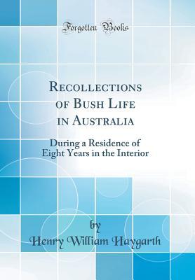 Full Download Recollections of Bush Life in Australia: During a Residence of Eight Years in the Interior (Classic Reprint) - Henry William Haygarth file in PDF