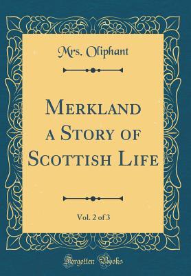 Read Online Merkland a Story of Scottish Life, Vol. 2 of 3 (Classic Reprint) - Mrs. Oliphant file in ePub