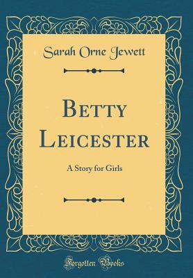 Full Download Betty Leicester: A Story for Girls (Classic Reprint) - Sarah Orne Jewett | PDF