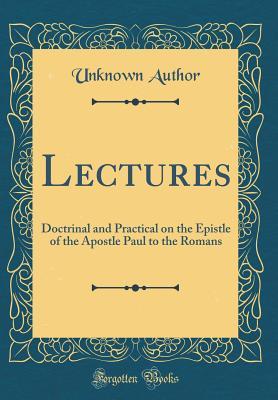 Read Online Lectures: Doctrinal and Practical on the Epistle of the Apostle Paul to the Romans (Classic Reprint) - Unknown file in ePub