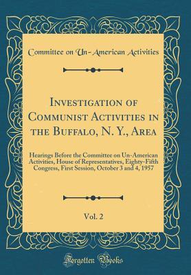 Full Download Investigation of Communist Activities in the Buffalo, N. Y., Area, Vol. 2: Hearings Before the Committee on Un-American Activities, House of Representatives, Eighty-Fifth Congress, First Session, October 3 and 4, 1957 (Classic Reprint) - Committee on Un-American Activities | ePub