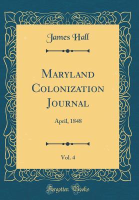 Download Maryland Colonization Journal, Vol. 4: April, 1848 (Classic Reprint) - James Hall file in PDF