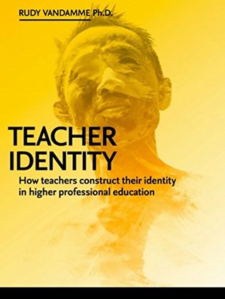 Read Online Teacher Identity.: How teachers construct their identity in Higher Professional Education. A grounded theory study based on dialogical self theory and pattern language. - Rudy Vandamme | ePub
