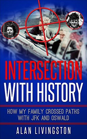 Download Intersection with History: How My Family Crossed Paths with JFK and Oswald - Alan Livingston | PDF