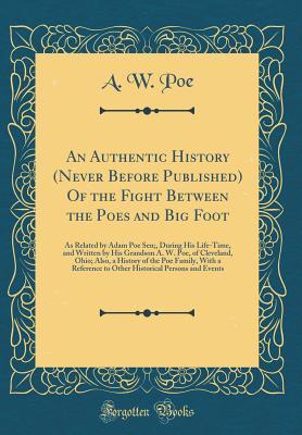 Read An Authentic History (Never Before Published) of the Fight Between the Poes and Big Foot: As Related by Adam Poe Sen;, During His Life-Time, and Written by His Grandson A. W. Poe, of Cleveland, Ohio; Also, a History of the Poe Family, with a Reference to - A.W.B. Poe file in PDF