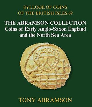 Read Online Sylloge of Coins of the British Isles 69: The Abramson Collection, Coins of Early Anglo-Saxon England and the North Sea Area - Tony Abramson file in ePub