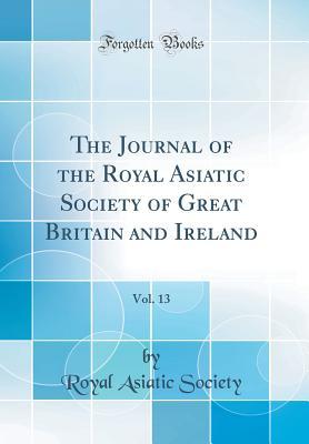 Full Download The Journal of the Royal Asiatic Society of Great Britain and Ireland, Vol. 13 (Classic Reprint) - Royal Asiatic Society | ePub