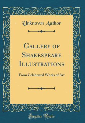Full Download Gallery of Shakespeare Illustrations: From Celebrated Works of Art (Classic Reprint) - Unknown | PDF