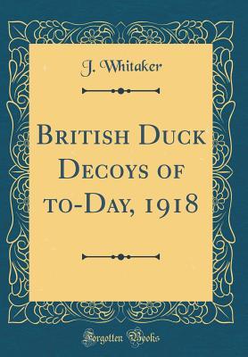 Download British Duck Decoys of To-Day, 1918 (Classic Reprint) - J Whitaker file in ePub