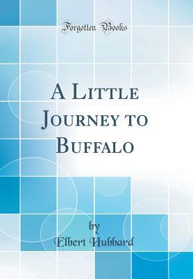 Full Download A Little Journey to Buffalo (Classic Reprint) - Elbert Hubbard | PDF